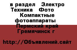  в раздел : Электро-Техника » Фото »  » Компактные фотоаппараты . Пермский край,Гремячинск г.